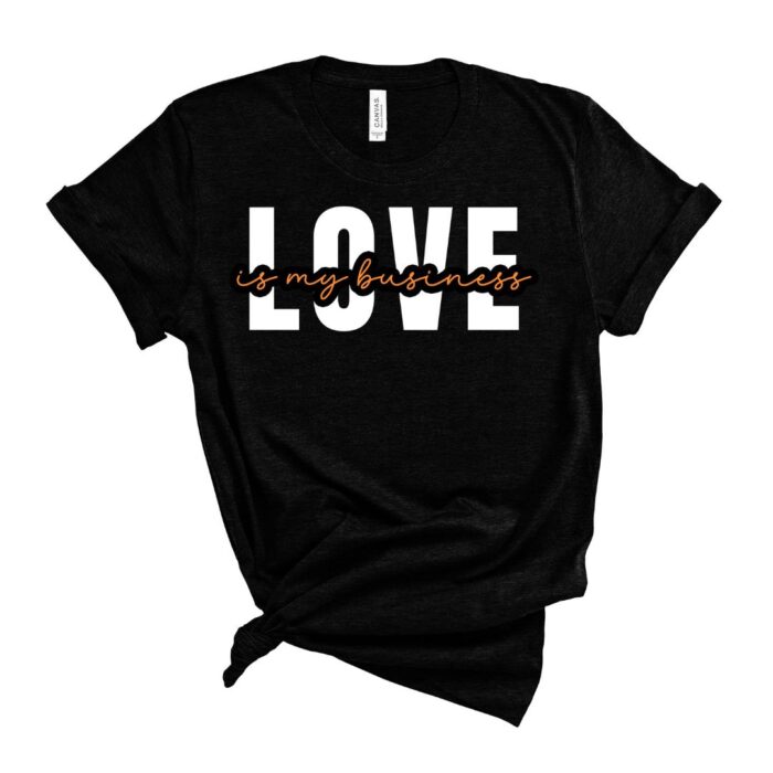 Love Is My Business T-Shirt